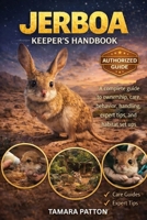 JERBOA KEEPER’S HANDBOOK: A complete guide to ownership, care, behavior, handling, expert tips, and habitat set ups B0GG76XF7T Book Cover