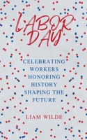 Labor Day: Celebrating Workers, Honoring History, Shaping the Future B0CHH65MGX Book Cover