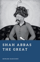 Shah Abbas the Great: The Restorer of Persia (Forgotten Rulers) B0HH7X36ST Book Cover