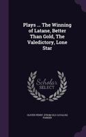 Plays ... The Winning of Latane, Better Than Gold, The Valedictory, Lone Star 1149515945 Book Cover