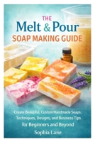 “The Melt & Pour Soap Making Guide: Create Beautiful, Custom Handmade Soaps: Techniques, Designs, and Business Tips for Beginners and Beyond B0GJ3N626L Book Cover