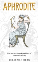 Aphrodite: The Ancient Greek Goddess of Love and Beauty B0FCFMGCD4 Book Cover