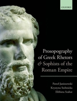 Prosopography of Greek Rhetors and Sophists of the Roman Empire 0198713401 Book Cover