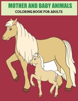 Mother And Baby Animals Coloring Book For Adults: Stress Relief Coloring Book For Grown-Ups B087RGBVQ7 Book Cover