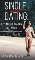 Single and Dating: Beyond the Mayan Calendar 1647509076 Book Cover