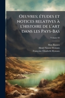 Oeuvres; études et notices relatives à l'histoire de l'art dans les Pays-Bas Volume 04 1176902431 Book Cover