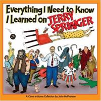 Everything I Need to Know I Learned on Jerry Springer: A Close to Home Collection 0740768468 Book Cover