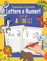 Imparare a Scrivere Lettere e Numeri con gli Animali: Libro di Attività Prescolastica Bambini - Quaderno dell'Alfabeto e Numeri con gli Animali - Perf B08PJPWPLJ Book Cover