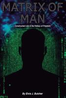 Matrix of Man: Constructed Lies & the Fallacy of Freedom 1539130215 Book Cover