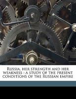 Russia, Her Strength and Her Weakness: A Study of the Present Conditions of the Russian Empire 1014981492 Book Cover