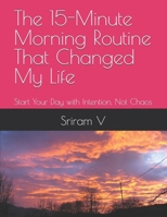 The 15-Minute Morning Routine That Changed My Life: Start Your Day with Intention, Not Chaos B0FGDL7RG5 Book Cover