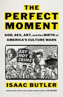 The Perfect Moment: Art, Censorship, and the Forgotten Origins of the Modern Culture Wars 1639733493 Book Cover