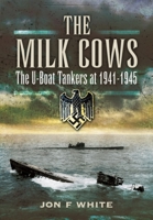 The Milk Cows: The U-Boat Tankers at War 1941 – 1945 1399085190 Book Cover