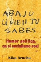Abajo qui�n t� sabes: Humor pol�tico en el socialismo 1496142365 Book Cover