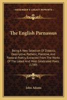 The English Parnassus: Being A New Selection Of Didactic, Descriptive, Pathetic, Plaintive, And Pastoral Poetry, Extracted From The Works Of The Latest And Most Celebrated Poets 1165546213 Book Cover