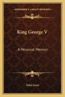 KING GEORGE V: A Personal Memoir 1163140570 Book Cover