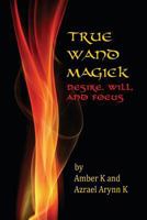 True Wand Magick: Desire, Will, and Focus 153522228X Book Cover