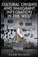 Cultural Origins and Immigrant Integration in the West: Towards Emergence of Ethnically Divided Societies? B0915N2D33 Book Cover
