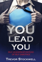 YOU Lead You: Self-Leadership Instead Of Self-Sabotage 1738444422 Book Cover