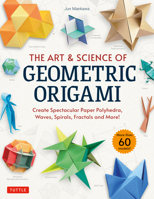 The Art & Science of Geometric Origami: Create Spectacular Paper Polyhedra, Waves, Spirals, Fractals and More! 4805316853 Book Cover