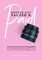 Booked Out, Valued & Paid: A Crystal Clear Picture for Photographers on How Your Business Makes Money, So You Can Finally Stop Wasting Time on Unprofitable Shoots 0648357910 Book Cover