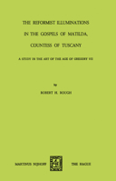 The Reformist Illuminations in the Gospels of Matilda, Countess of Tuscany: A Study in the Art of the Age of Gregory VII 9401187061 Book Cover