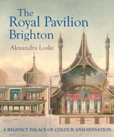 The Royal Pavilion Brighton: A Regency Palace of Colour and Sensation 0300266669 Book Cover