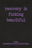 Recovery Is Fucking Beautiful: 52 Week Codependency Recovery Gratitude Journal With Daily and Weekly Gratitude and Affirmations 1691935816 Book Cover