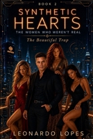 SYNTHETIC HEARTS: THE WOMEN WHO WEREN'T REAL: THE BEAUTIFUL TRAP (BOOK 2) B0H1WXLW75 Book Cover