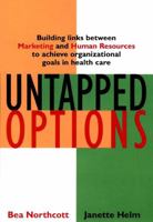 Untapped Options: Building Links Between Marketing and Human Resources to Achieve Organizational Goals in Health Care 078795537X Book Cover