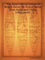 The Semi-Official Letters of British Envoy Sir Ernest Satow from Japan and China (1895-1906) 1430315024 Book Cover