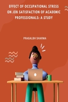 Effect of Occupational Stress on Job Satisfaction of Academic Professionals: A Study: A Study: A Study: A Study: A Study: A Study: A Study Pragalbh 1924297124 Book Cover