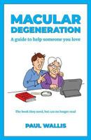 Macular Degeneration: A guide to help someone you love 1999588207 Book Cover