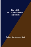 The Infidel, or the Fall of Mexico, Vol. 2 of 2: A Romance 9356378681 Book Cover