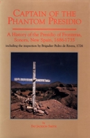 Captain of the Phantom Presidio: A History of the Presidio of Fronteras, Sonora, New Spain, 1686-1735 : Including the Inspection by Brigadier Pedro (Spain in the West) 0870622161 Book Cover