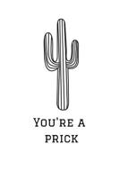 You're a Prick: Cactus Notebook, 110 Pages, 6' X 9' 1796974889 Book Cover