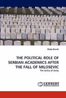 THE POLITICAL ROLE OF SERBIAN ACADEMICS AFTER THE FALL OF MILOSEVIC: The Serbia of today 3838397959 Book Cover