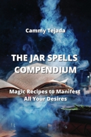 The Jar Spells Compendium: Magic Recipes to Manifest All Your Desires 9965395047 Book Cover