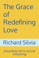 The Grace of Redefining Love: Expanding Life to Include Everything 1540831604 Book Cover