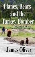 Planes, Bears and the Turkey Bomber: One Family's Ten Year Adventure in Alaska's Bush 1484929802 Book Cover