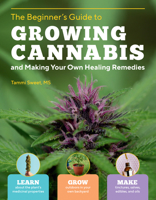 Beginner's Guide to Growing Cannabis and Making Your Own Healing Remedies: Learn about the Plant's Medicinal Properties; Grow Outdoors in Your Own ... and Make Tinctures, Salves, Edibles, and Oils 1635865581 Book Cover