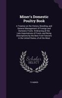 Miner's Domestic Poultry Book: A Treatise On The History, Breeding, And General Management Of Foreign And Domestic Fowls 1164897179 Book Cover