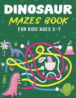 Dinosaur Mazes Book for Kids Ages 5-7: Dinosaur Mazes Activity Book For Kids Ages, Parents with Enjoy & Fun, Relaxing, Inspiration and challenge your kids... Cute kids gifts 1677271329 Book Cover