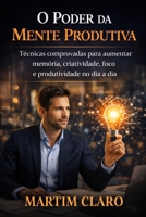 O Poder da Mente Produtiva: Técnicas comprovadas para aumentar memória, criatividade, foco e produtividade no dia a dia (Aprendizagem e Produtividade) (Portuguese Edition) B0GL1W34RW Book Cover