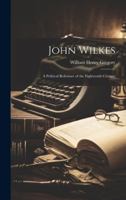 John Wilkes: A Political Reformer of the Eighteenth Century 1020061790 Book Cover