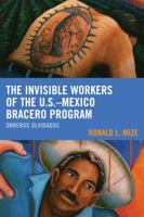 The Invisible Workers of the U.S.-Mexico Bracero Program: Obreros Olvidados 1498517803 Book Cover