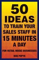 50 Ideas to Train Your Sales Staff in 15 Minutes a Day: For Retail Music Businesses 1458425282 Book Cover