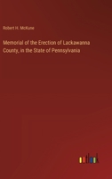 Memorial of the Erection of Lackawanna County, in the State of Pennsylvania 3385411394 Book Cover