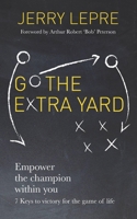 Go the Extra Yard: Empower the Champion Within You: 7 Keys to Victory for the Game of Life 1727629981 Book Cover