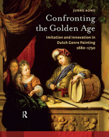 Confronting the Golden Age: Imitation and Innovation in Dutch Genre Painting 1680-1750 9089645683 Book Cover
